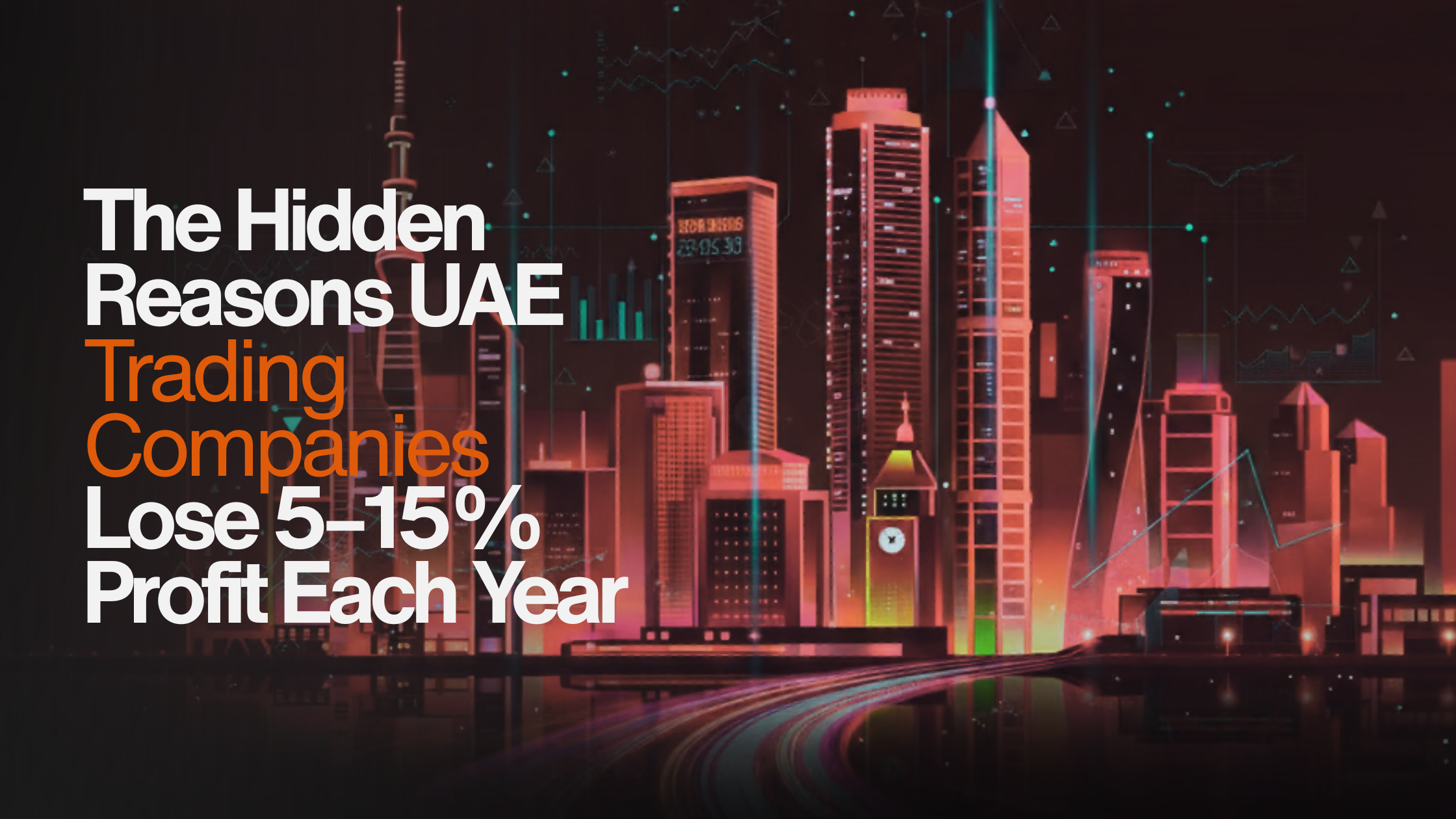 The Hidden Reasons UAE Trading Companies Lose 5–15% Profit Each Year
